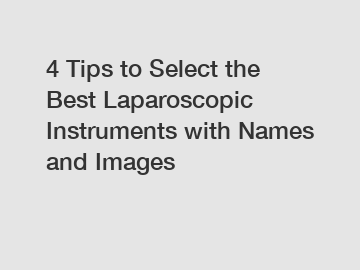 4 Tips to Select the Best Laparoscopic Instruments with Names and Images