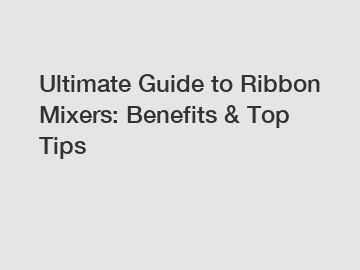 Ultimate Guide to Ribbon Mixers: Benefits & Top Tips