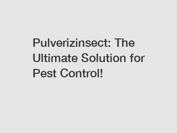 Pulverizinsect: The Ultimate Solution for Pest Control!