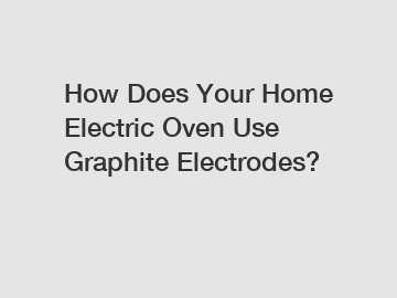 How Does Your Home Electric Oven Use Graphite Electrodes?