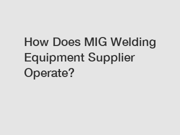 How Does MIG Welding Equipment Supplier Operate?