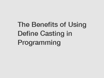 The Benefits of Using Define Casting in Programming