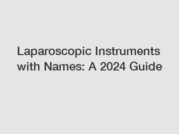 Laparoscopic Instruments with Names: A 2024 Guide