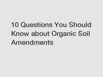 10 Questions You Should Know about Organic Soil Amendments