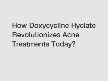 How Doxycycline Hyclate Revolutionizes Acne Treatments Today? How Doxycycline Hyclate Revolutionizes Acne Treatments Today?