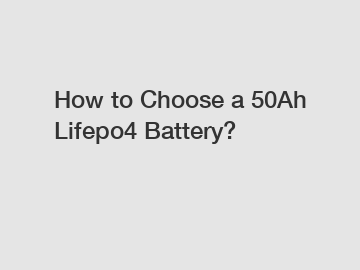 How to Choose a 50Ah Lifepo4 Battery?