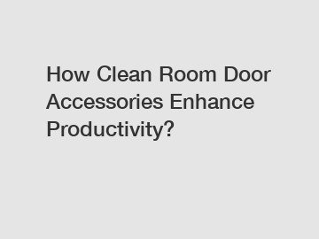 How Clean Room Door Accessories Enhance Productivity?