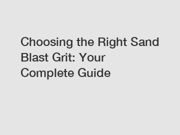 Choosing the Right Sand Blast Grit: Your Complete Guide