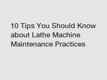 10 Tips You Should Know about Lathe Machine Maintenance Practices