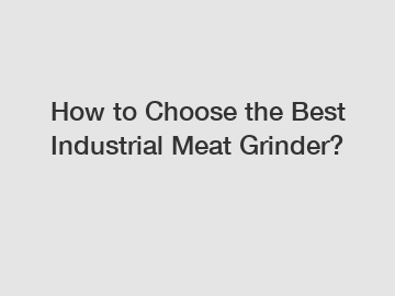 How to Choose the Best Industrial Meat Grinder?