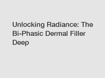 Unlocking Radiance: The Bi-Phasic Dermal Filler Deep