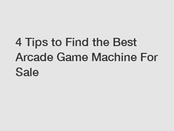 4 Tips to Find the Best Arcade Game Machine For Sale