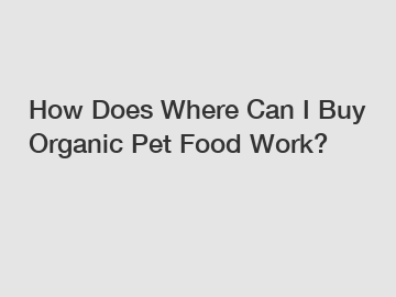 How Does Where Can I Buy Organic Pet Food Work?