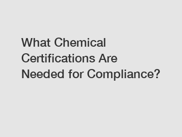 What Chemical Certifications Are Needed for Compliance?