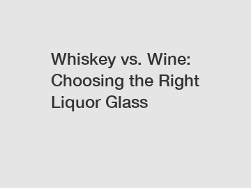 Whiskey vs. Wine: Choosing the Right Liquor Glass Whiskey vs. Wine: Choosing the Right Liquor Glass