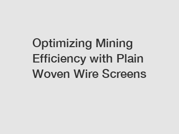 Optimizing Mining Efficiency with Plain Woven Wire Screens