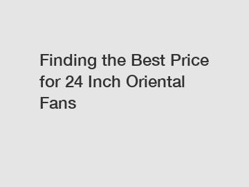 Finding the Best Price for 24 Inch Oriental Fans