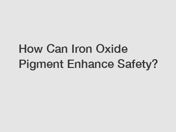How Can Iron Oxide Pigment Enhance Safety?