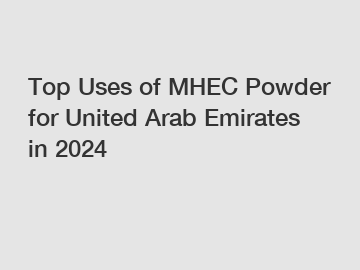 Top Uses of MHEC Powder for United Arab Emirates in 2024