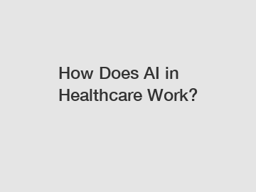 How Does AI in Healthcare Work?