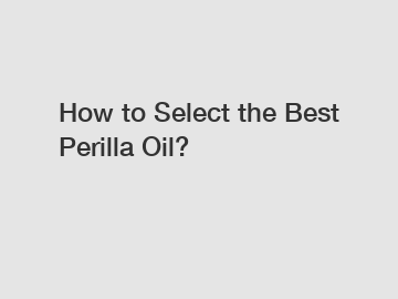 How to Select the Best Perilla Oil?