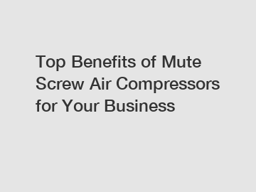 Top Benefits of Mute Screw Air Compressors for Your Business