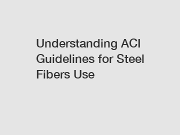 Understanding ACI Guidelines for Steel Fibers Use Understanding ACI Guidelines for Steel Fibers Use