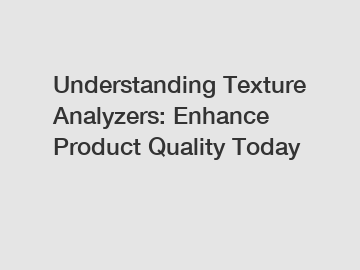 Understanding Texture Analyzers: Enhance Product Quality Today