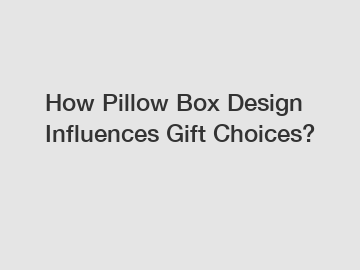 How Pillow Box Design Influences Gift Choices?