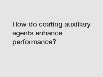 How do coating auxiliary agents enhance performance?