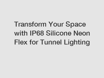 Transform Your Space with IP68 Silicone Neon Flex for Tunnel Lighting