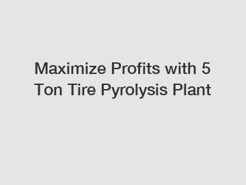 Maximize Profits with 5 Ton Tire Pyrolysis Plant