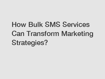How Bulk SMS Services Can Transform Marketing Strategies?