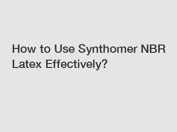 How to Use Synthomer NBR Latex Effectively?