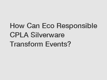 How Can Eco Responsible CPLA Silverware Transform Events?