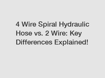 4 Wire Spiral Hydraulic Hose vs. 2 Wire: Key Differences Explained!