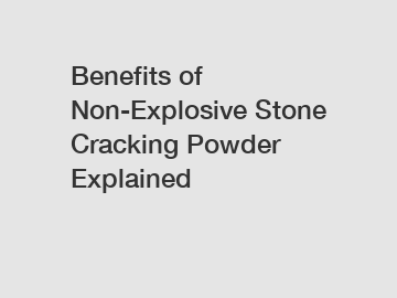 Benefits of Non-Explosive Stone Cracking Powder Explained