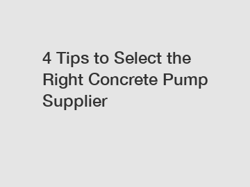 4 Tips to Select the Right Concrete Pump Supplier