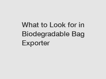 What to Look for in Biodegradable Bag Exporter