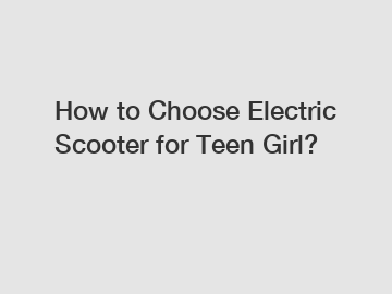 How to Choose Electric Scooter for Teen Girl?
