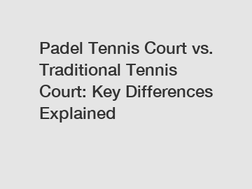 Padel Tennis Court vs. Traditional Tennis Court: Key Differences Explained