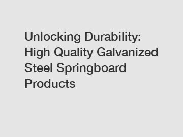 Unlocking Durability: High Quality Galvanized Steel Springboard Products