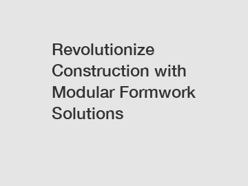 Revolutionize Construction with Modular Formwork Solutions