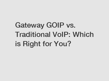 Gateway GOIP vs. Traditional VoIP: Which is Right for You?