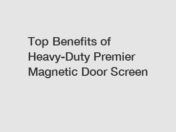 Top Benefits of Heavy-Duty Premier Magnetic Door Screen