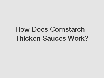 How Does Cornstarch Thicken Sauces Work?