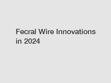 Fecral Wire Innovations in 2024