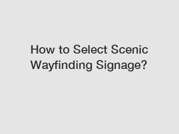 How to Select Scenic Wayfinding Signage?