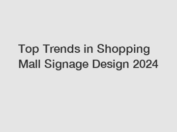 Top Trends in Shopping Mall Signage Design 2024