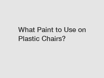 What Paint to Use on Plastic Chairs?